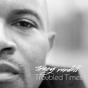 GOSPEL SINGER TRACY RANDALL TO RELEASE SOPHOMORE ALBUM TROUBLED TIMES